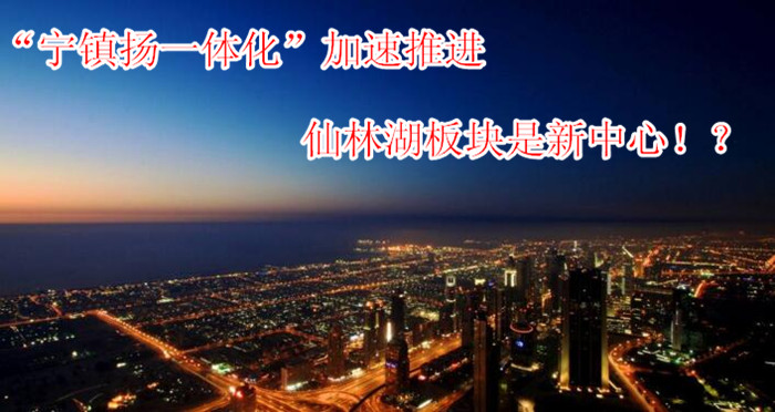 【话题讨论】“宁镇扬一体化”加速推进,仙林湖板块是新中心!?你怎么看? 【话题讨论】“宁镇扬一体化”加速推进,仙林湖板块是新中心!?你怎么看?